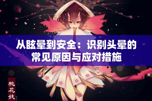 从眩晕到安全：识别头晕的常见原因与应对措施