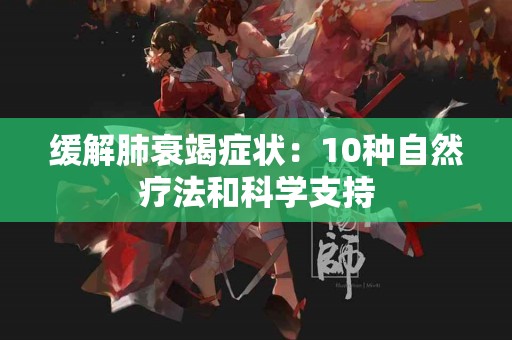 缓解肺衰竭症状：10种自然疗法和科学支持