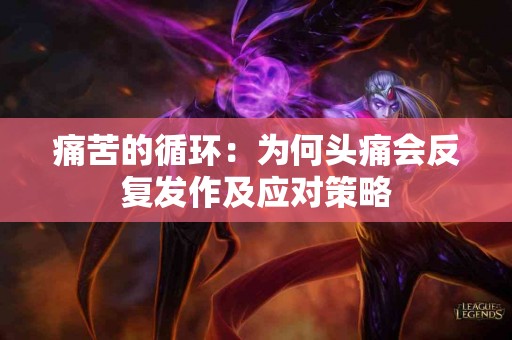 痛苦的循环：为何头痛会反复发作及应对策略