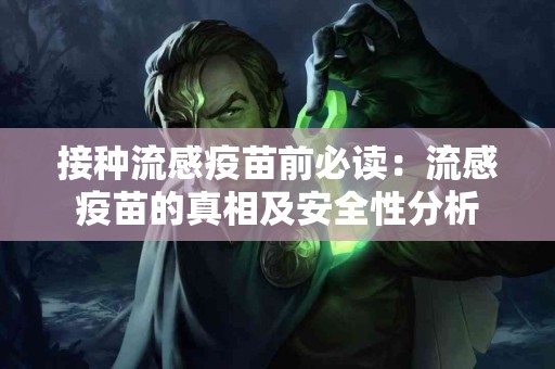 接种流感疫苗前必读：流感疫苗的真相及安全性分析