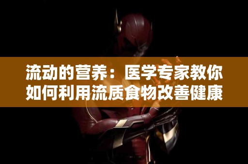 流动的营养：医学专家教你如何利用流质食物改善健康