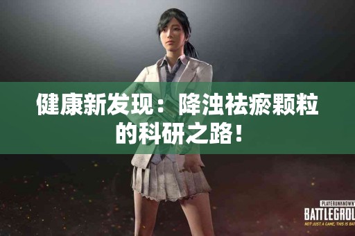 健康新发现：降浊祛瘀颗粒的科研之路！