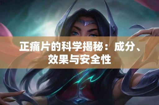 正痛片的科学揭秘：成分、效果与安全性