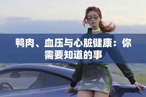 鸭肉、血压与心脏健康：你需要知道的事