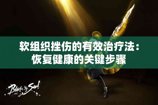 软组织挫伤的有效治疗法：恢复健康的关键步骤