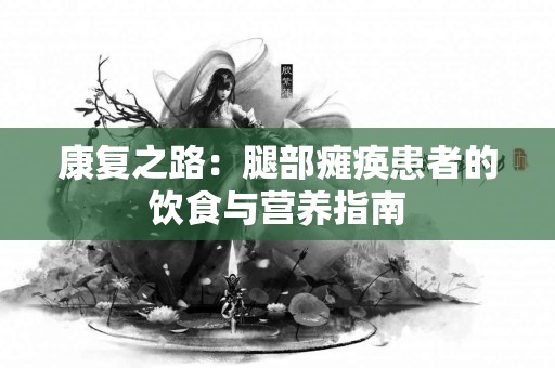 康复之路：腿部瘫痪患者的饮食与营养指南