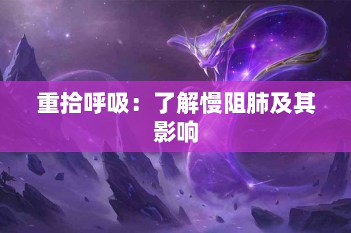 重拾呼吸：了解慢阻肺及其影响