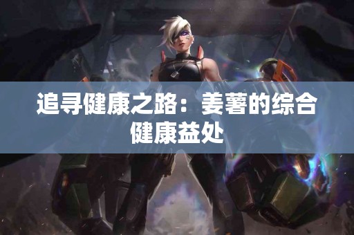 追寻健康之路：姜薯的综合健康益处