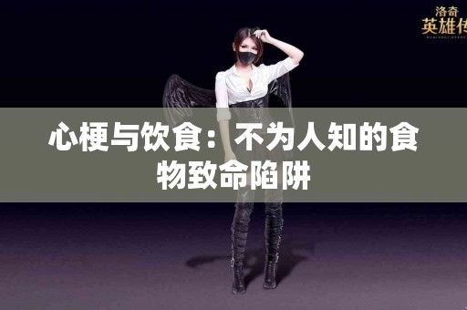 心梗与饮食：不为人知的食物致命陷阱