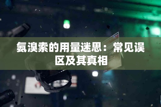 氨溴索的用量迷思：常见误区及其真相