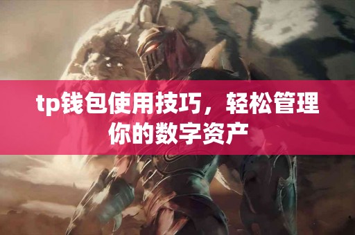 tp钱包使用技巧，轻松管理你的数字资产