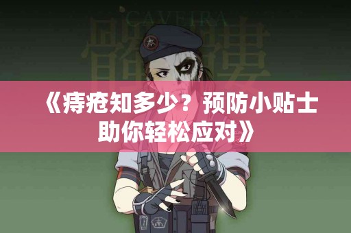 《痔疮知多少？预防小贴士助你轻松应对》