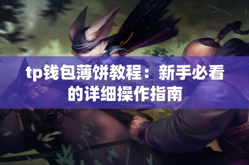 tp钱包薄饼教程：新手必看的详细操作指南