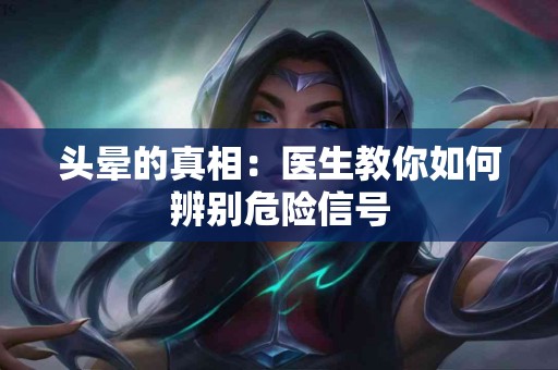 头晕的真相：医生教你如何辨别危险信号