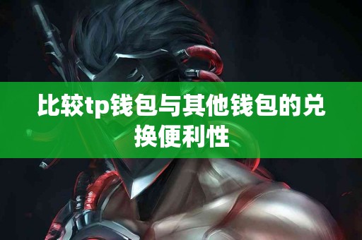 比较tp钱包与其他钱包的兑换便利性