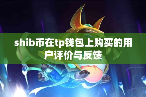 shib币在tp钱包上购买的用户评价与反馈