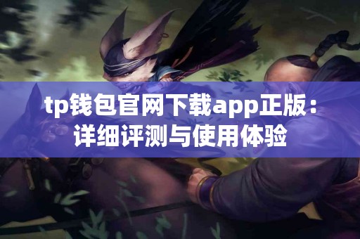 tp钱包官网下载app正版：详细评测与使用体验