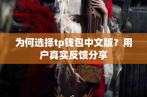 为何选择tp钱包中文版？用户真实反馈分享