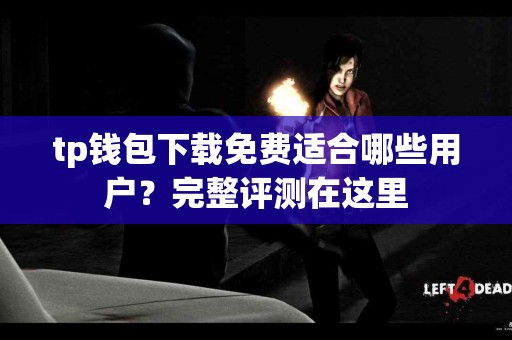 tp钱包下载免费适合哪些用户？完整评测在这里