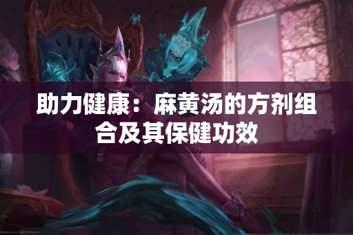 助力健康：麻黄汤的方剂组合及其保健功效