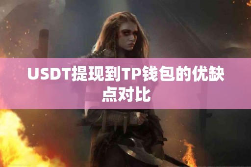 USDT提现到TP钱包的优缺点对比