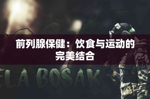 前列腺保健：饮食与运动的完美结合