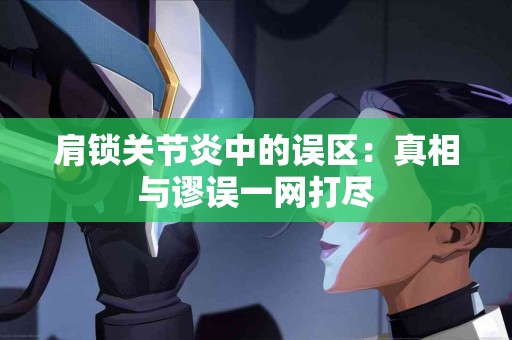 肩锁关节炎中的误区：真相与谬误一网打尽