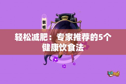轻松减肥：专家推荐的5个健康饮食法