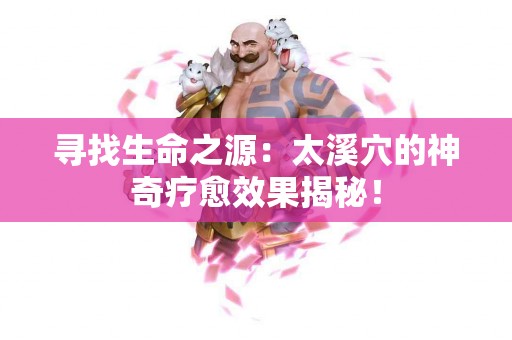 寻找生命之源：太溪穴的神奇疗愈效果揭秘！