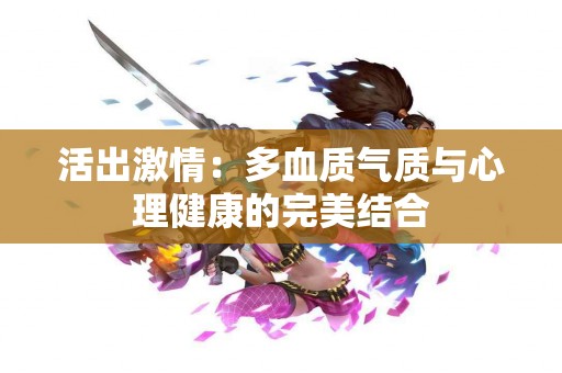 活出激情：多血质气质与心理健康的完美结合