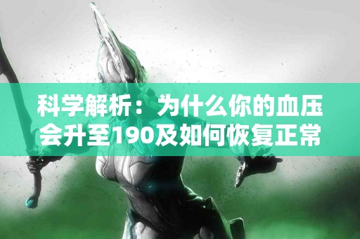 科学解析：为什么你的血压会升至190及如何恢复正常