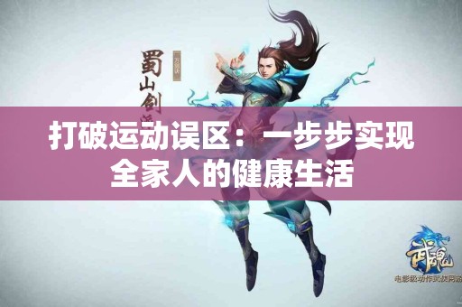 打破运动误区：一步步实现全家人的健康生活