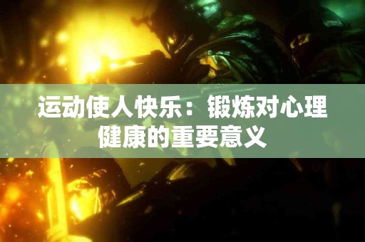 运动使人快乐：锻炼对心理健康的重要意义