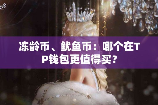 冻龄币、鱿鱼币：哪个在TP钱包更值得买？