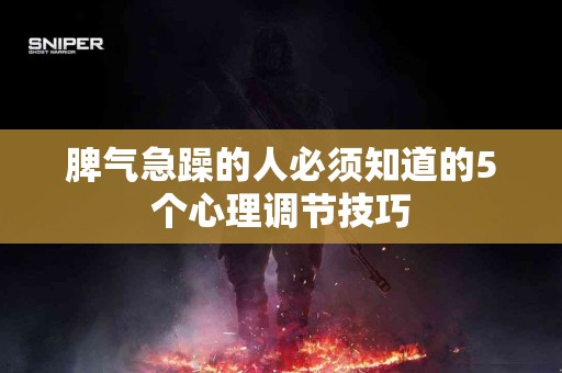 脾气急躁的人必须知道的5个心理调节技巧