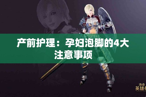 产前护理：孕妇泡脚的4大注意事项