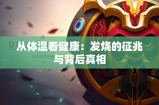 从体温看健康：发烧的征兆与背后真相
