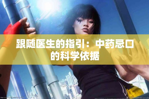 跟随医生的指引：中药忌口的科学依据