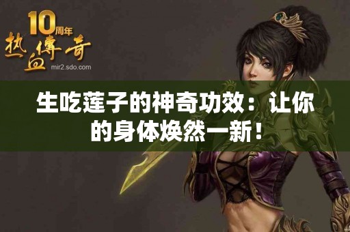 生吃莲子的神奇功效：让你的身体焕然一新！